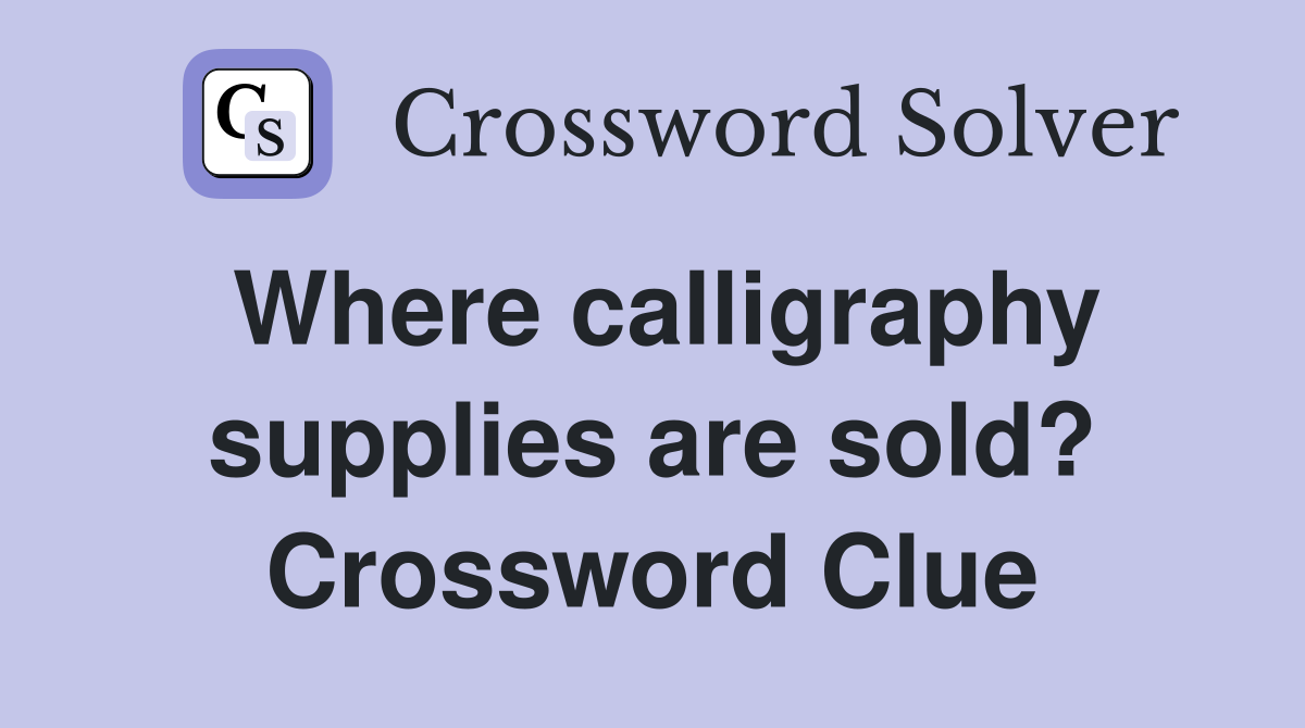 Where calligraphy supplies are sold? Crossword Clue Answers